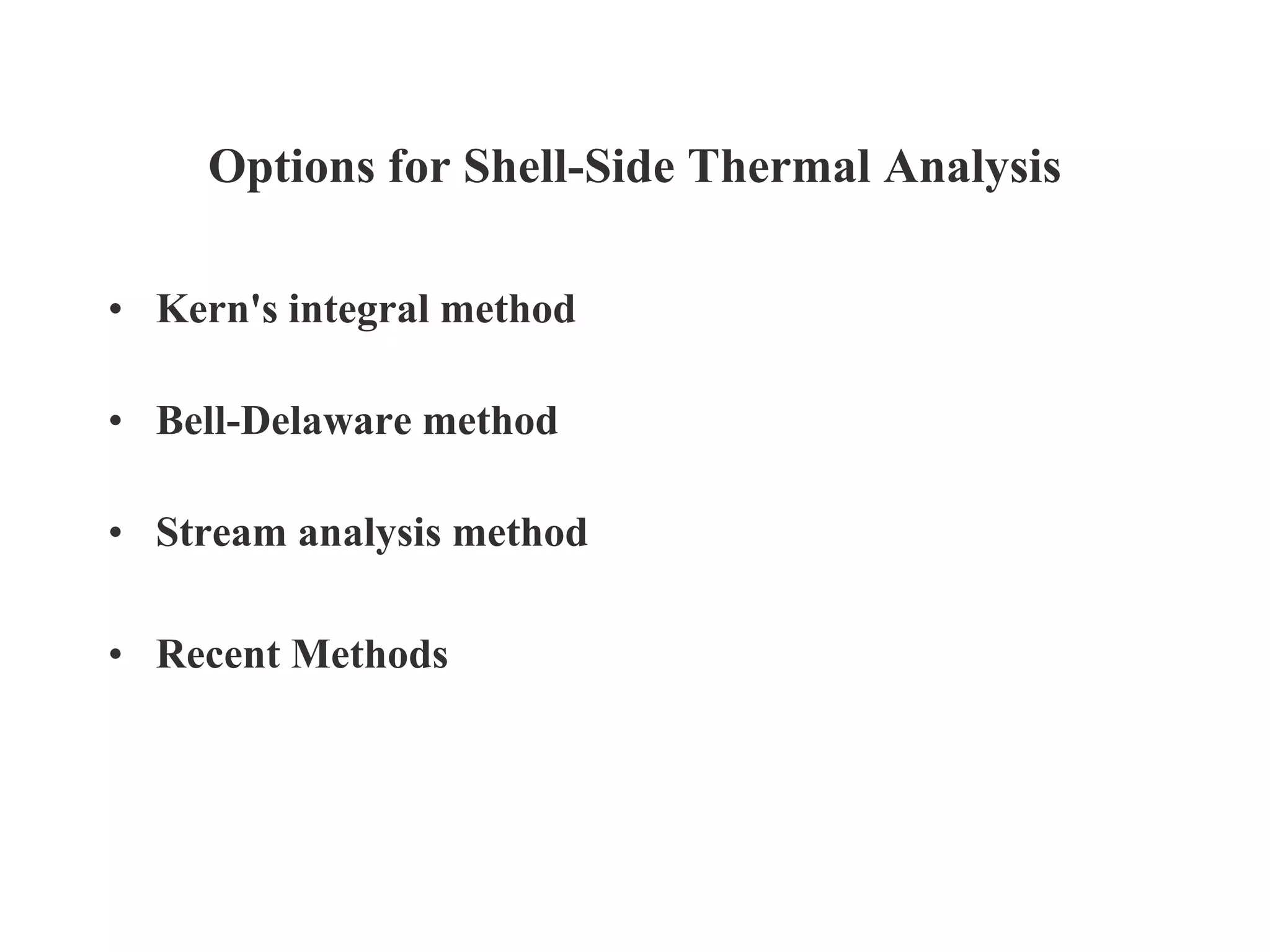 Options for Shell-Side Thermal Analysis
• Kern's integral method
• Bell-Delaware method
• Stream analysis method
• Recent Methods
 