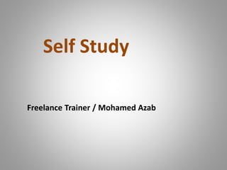 Self Study
Freelance Trainer / Mohamed Azab
 