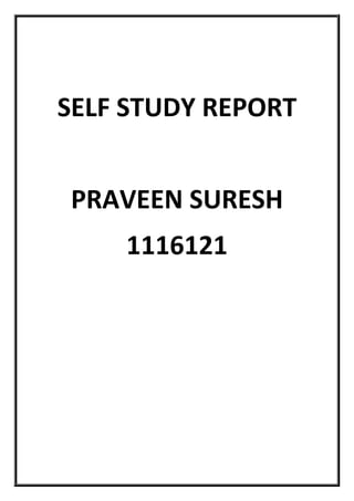 SELF STUDY REPORT
PRAVEEN SURESH
1116121

 