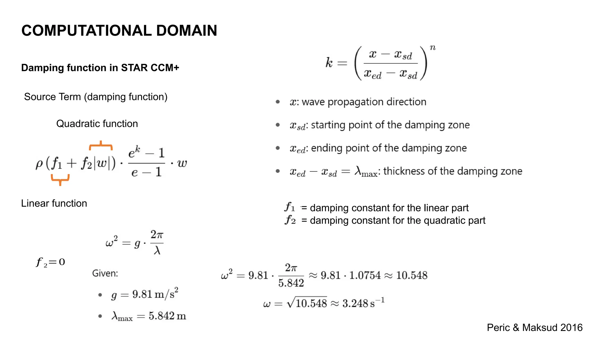 COMPUTATIONAL DOMAIN
Damping function in STAR CCM+
Source Term (damping function)
Linear function
Quadratic function
= damping constant for the linear part
= damping constant for the quadratic part
𝑓 2=0
Peric & Maksud 2016
 