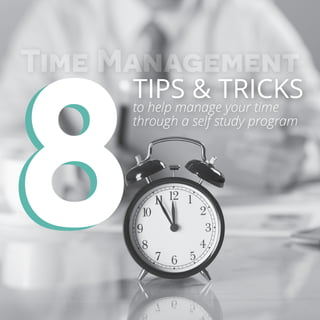 8
Time Management
8
TIPS & TRICKS
to help manage your time
through a self study program
 