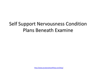 Self Support Nervousness Condition Plans Beneath Examine http://www.socialanxietyselfhelp.com/blog/ 