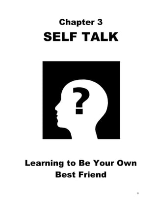 0
Chapter 3
SELF TALK
Learning to Be Your Own
Best Friend
 