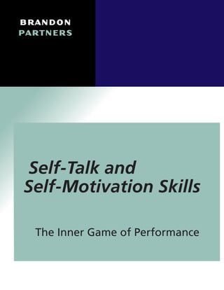 B R A N D O N 
P A R T N E R S




		Self-Talk and
 Self-Motivation Skills

    The Inner Game of Performance



                          B R A N D O N  P A R T N E R S   
 