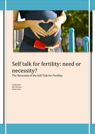 Self talk for fertility: need or
necessity?
The Necessity of the Self Talk for Fertility
12/20/2018
Self Talk Love
Daniel Jonas
 