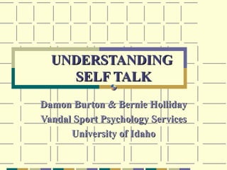 UNDERSTANDING
    SELF TALK
Damon Burton & Bernie Holliday
Vandal Sport Psychology Services
      University of Idaho
 