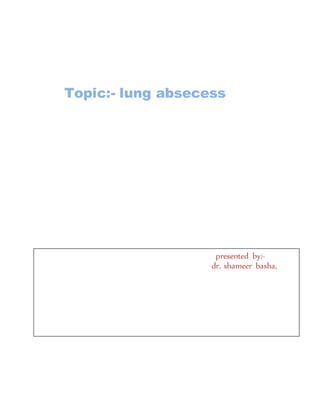 Topic:- lung absecess
presented by:-
dr. shameer basha,
 