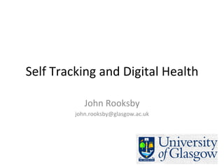 Self	
  Tracking	
  and	
  Digital	
  Health	
  
John	
  Rooksby	
  
john.rooksby@glasgow.ac.uk	
  
 