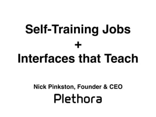 Self-Training Jobs
+
Interfaces that Teach
Nick Pinkston, Founder & CEO
 