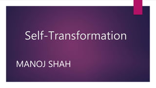 Self-Transformation
MANOJ SHAH
 