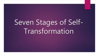 Seven Stages of Self-
Transformation
 