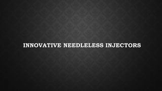 INNOVATIVE NEEDLELESS INJECTORS
 