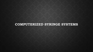 COMPUTERIZED SYRINGE SYSTEMS
 