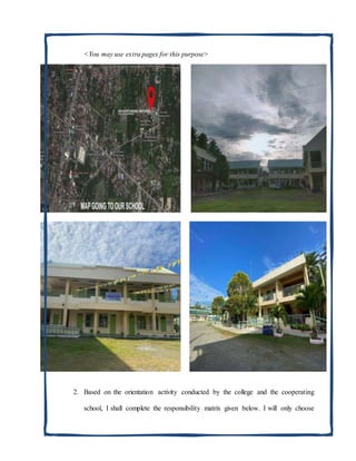 <You may use extra pages for this purpose>
2. Based on the orientation activity conducted by the college and the cooperating
school, I shall complete the responsibility matrix given below. I will only choose
 