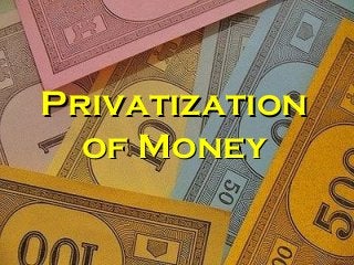 PrivatizationPrivatization
of Moneyof Money
 