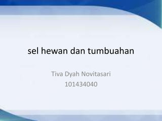 sel hewan dan tumbuahan

     Tiva Dyah Novitasari
          101434040
 