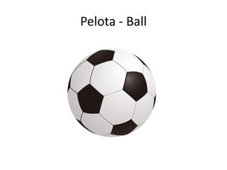 Pelota - Ball
 