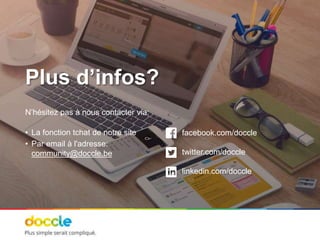 Plus d’infos?
N’hésitez pas à nous contacter via:
• La fonction tchat de notre site
• Par email à l'adresse:
community@doccle.be
facebook.com/doccle
twitter.com/doccle
linkedin.com/doccle
 
