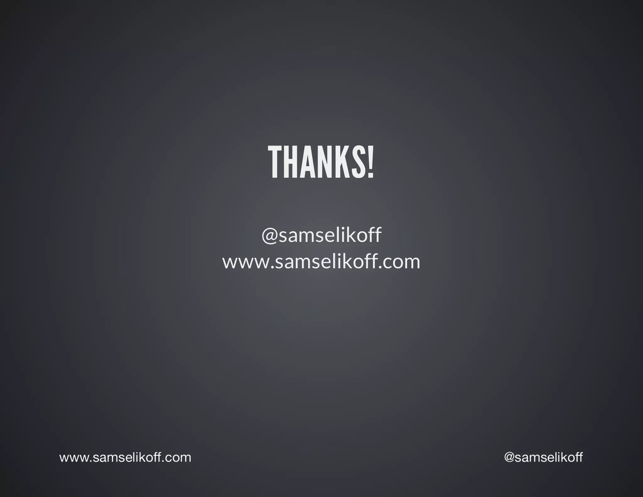 THANKS!
@samselikoff
www.samselikoff.com
 