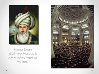 Mimar Sinan
«Selimiye Mosque is
my Mastery Work of
      my life»,
 