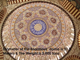 Diameter of the Enormous dome is 31,5
Meters & The Weight is 2.000 tons
 