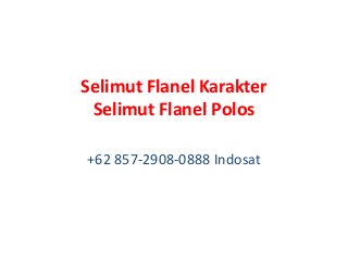 Selimut Flanel Karakter
Selimut Flanel Polos
+62 857-2908-0888 Indosat
 