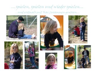 … spielen, spielen und wieder spielen… … und erstmals mit Kai zusammen gewesen… 