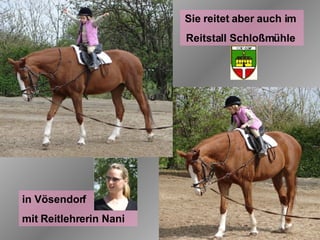 Sie reitet aber auch im  Reitstall Schloßmühle  in Vösendorf mit Reitlehrerin Nani 