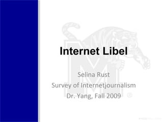 Internet Libel Selina Rust Survey of Internetjournalism Dr. Yang, Fall 2009 
