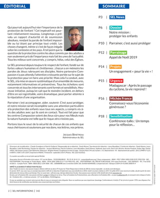 éDitoriaL SoMMairE
2 I SEL INFORMATIONS I 142
Qui pourrait aujourd’hui nier l’importance de la
protection de l’enfant ? Cet impératif est pour-
tant relativement nouveau. Longtemps a pré-
valu un rapport d’autorité et de soumission
absolues, rendant la parole de l’enfant impossi-
ble ou lui ôtant par principe tout crédit. Les
choses changent, même si c’est de façon inégale
selon les contextes et les pays. À tel point que la
question de la protection contre les abus commis par des adultes a
non seulement pris de l’importance mais fait les unes de l’actualité.
Tous les milieux sont concernés, y compris, hélas, celui des Églises.
Le SEL promeut depuis toujours le respect de l’enfant, fondé sur de
fortes valeurs humaines et chrétiennes ; chacun a en mémoire les
paroles de Jésus rabrouant ses disciples. Notre partenaire Com-
passion n’a pas attendu l’attention croissante portée sur le sujet de
la protection pour en faire une priorité. Mais cela l’a conduit, avec
le SEL, à la mise en œuvre systématique d’un ensemble de mesures,
notamment informatives et préventives. Tous les échelons sont
concernés et tous les intervenants sont formés et sensibilisés. Heu-
reuse initiative, puisqu’on sait que le moindre incident, en dehors
d’être en soi regrettable, voire dramatique, peut porter atteinte à
la réputation d’une organisation.
Parrainer c’est accompagner, aider, soutenir. C’est aussi protéger,
et notre mission serait incomplète sans une attention particulière
à la protection des enfants sous tous ses aspects, y compris vis-à-
vis des adultes avec qui ils sont en contact. Tout est fait pour que
les centres Compassion soient des lieux sûrs pour nos ﬁlleuls mais
la nature humaine est telle que le risque zéro n’existe pas.
Portons tous le souci de la sécurité de chacun de ces enfants que
nous chérissons et soutenons par nos dons, nos lettres, nos prières.
JACQUES BÉNÉTREAU
Administrateur du SEL
P3 | SEL news
P6 | Dossier
Notre mission :
protéger les enfants
P10 | Parrainer, c’est aussi protéger
P12 | Parrainage
Appel de Noël 2019
P14 | Projets
Un engagement « pour la vie » !
P15 | Urgence
Madagascar : Après le passage
du cyclone, la vie reprend !
P16 | Michée France
Connaissez-vous l’économie
généreuse ?
P18 | Sensibilisation
Conférence-talks : Un temps
pour la réﬂexion…
Imprimésurpapier100%recyclé
Directeurs de la publication : Claude Grandjean et Patrick Guiborat | Responsable de la rédaction : David Alonso | Secrétariat de rédaction : Laura Boyadjian | Comité de rédaction : David Alonso, Laura
Boyadjian, Lydie Rochetaing | Equipe de rédaction : Jacques Bénétreau, Patrick Guiborat, Laura Boyadjian, David Alonso, Sophonie Jean-Louis, Doris Lévi Alvarès, Nicolas Fouquet, Esther Ngu, Daniel
Hillion, Véronique Lavoué, Claire Balverde |Relecture : Brigitte Pontet |Graphisme et mise en page : Jacques Maré |Prix du numéro : 1 € |Abonnement : 4 € - Abonnement de soutien : 20 € |CPPAP n°1121
H 80951 | ISSN 1145-2269 | Imprimerie IMEAF | Trimestriel : septembre 2019 | Photos : SEL (sauf mention)
Ce numéro accueille un encart jeté special Michée
Association Service d’Entraide et de Liaison, 157 rue des Blains - 92220 BAGNEUX - Tél. 01 45 36 41 51 - contact@selfrance.org | Dons uniquement : IBAN : FR57 2004 1000 0100 0195 5F02 034 - BIC :
PSSTFRPPPAR | Parrainage et Ticket-Repas : IBAN - FR34 2004 1000 0113 7110 9S02 033 - BIC - PSSTFRPPPAR | SEL PROJETS BELGIQUE, 243 route Provinciale - 1301 BIERGES - Tél. / Fax (010)
65.08.51 - Compte Fortis : IBAN : BE85 0012 1339 3006 - BIC : GEBABEBB avec la mention DON | SEL SUISSE ROMANDE, Compte bancaire : Banque COOP CH 413585.300070-9
IMPÔT À LA SOURCE ET DÉDUCTION FISCALE
Avec l’impôt à la source, vous pouvez toujours déduire 66% de vos dons (75 % pour les Ticket-Repas) dans la limite de 20% du revenu imposable : vos droits sont identiques.
En janvier 2019, vous avez reçu un acompte équivalent à 60% de la réduction d'impôt dont vous avez bénéficié en 2018, relatif à vos dons réalisés en 2017. En juillet 2019, vous recevrez le solde, calculé à partir de votre
déclaration de revenus faite au printemps. Pour en savoir plus : selfrance.org, rubrique déductions fiscales. Vous pouvez aussi nommer le SEL bénéficiaire d’une assurance vie.
De plus, par la Fondation SEL vous pouvez attribuer un legs en indiquant au verso « Pour la Fondation du Protestantisme, avec affectation à la Fondation SEL », ou pour la déduction IFI, en envoyant votre chèque à l’ordre
de « Fondation SEL », à l'adresse suivante : 157 rue des Blains, 92220 Bagneux.
Si vous ne souhaitez pas recevoir notre journal, dites-le-nous en renvoyant votre étiquette. Nous ne voudrions pas vous importuner davantage. Conformément à l’article 27 de la loi du 6 janvier 1978, vous disposez d’un
droit d’accès et de rectification aux données vous concernant dans nos fichiers.
 