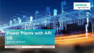 Power Plants with AR/
VR
@PG SO SPM DIG
siemens.com/power-gasUnrestricted © Siemens AG 2018
 