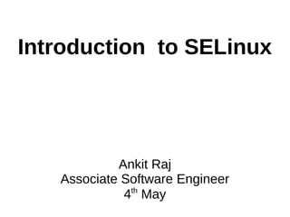 Introduction to SELinux
Ankit Raj
Associate Software Engineer
4th
May
 