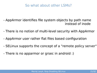 Maciej Lasyk, High Availability Explained
So what about other LSMs?
Maciej Lasyk, Stop Disabling SELinux
- AppArmor identi...