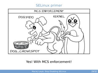 Maciej Lasyk, High Availability Explained
SELinux primer
Maciej Lasyk, Stop Disabling SELinux
Yes! With MCS enforcement!
2...