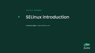 2023-05-27, NUREMBERG
SELinux introduction
Johannes Segitz <jsegitz@suse.com>
 