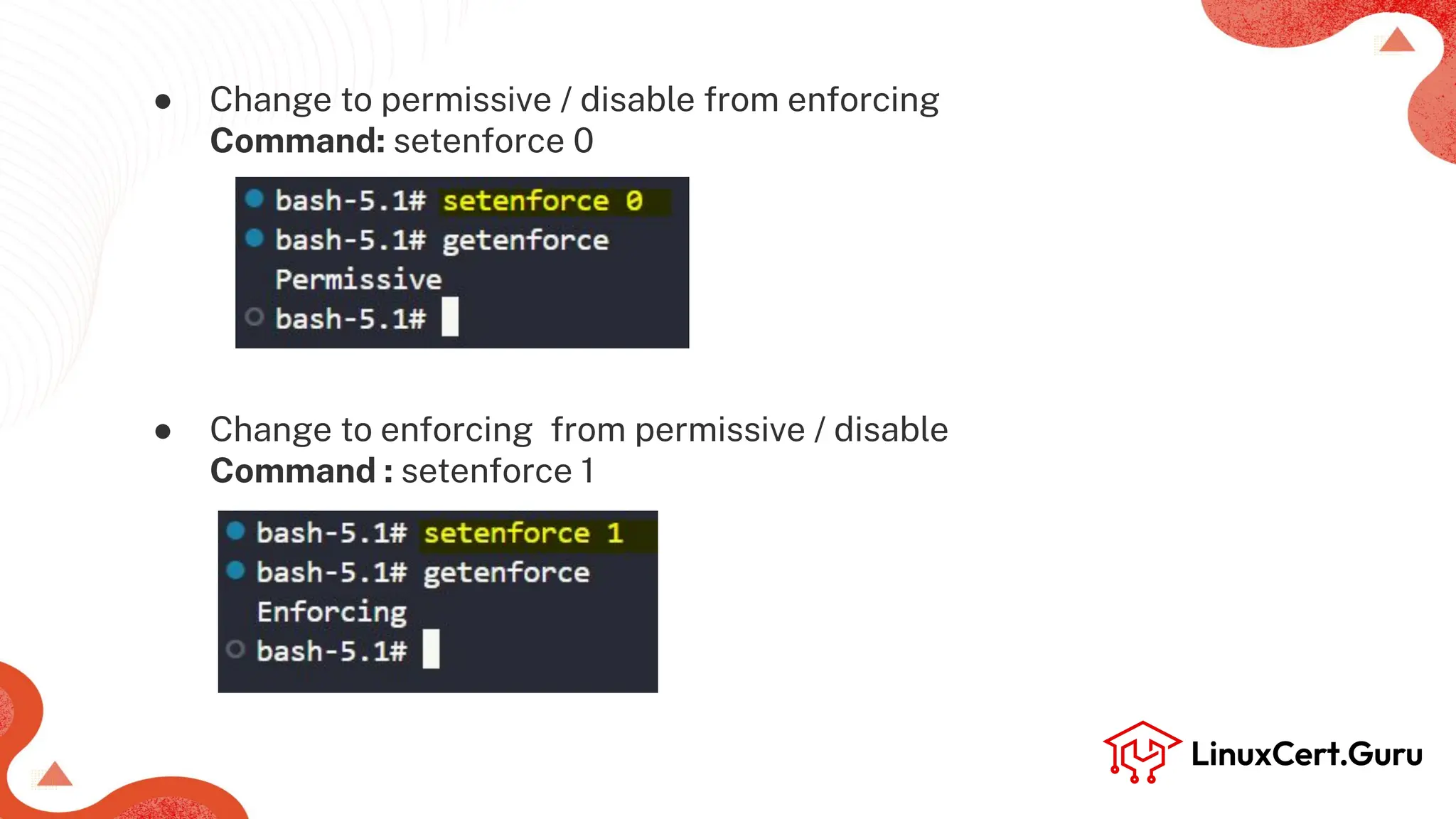 ● Change to permissive / disable from enforcing
Command: setenforce 0
● Change to enforcing from permissive / disable
Command : setenforce 1
 