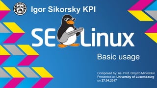Igor Sikorsky KPI
Basic usage
Composed by: As. Prof. Dmytro Minochkin
Presented at: University of Luxembourg
on 27.04.2017
 
