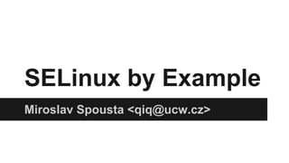 SELinux by Example
Miroslav Spousta <qiq@ucw.cz>
 