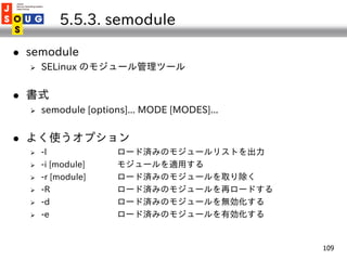 5.5.3. semodule

   semodule
       SELinux のモジュール管理ツール

   書式
       semodule [options]... MODE [MODES]...

   よく使うオ...
