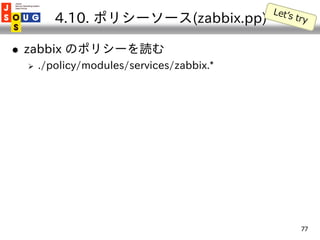4.10. ポリシーソース(zabbix.pp)

   zabbix のポリシーを読む
       ./policy/modules/services/zabbix.*




                             ...