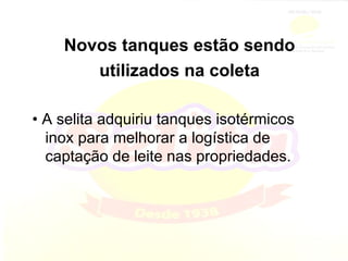 Novos tanques estão sendo utilizados na coleta •  A selita adquiriu tanques isotérmicos inox para melhorar a logística de captação de leite nas propriedades. 