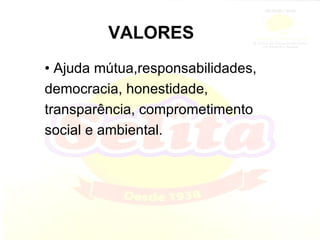 VALORES •  Ajuda mútua,responsabilidades, democracia, honestidade, transparência, comprometimento social e ambiental. 