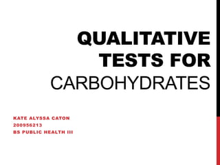 Qualitative tests forcarbohydrates Kate alyssacaton 200956213 Bs public health iii 
