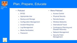 Virtual Fox
Fest
Plan, Prepare, Educate
• Policies!
♦ BYOD
♦ Appropriate Use
♦ Backup and Storage
♦ Configuration Manageme...