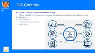 Virtual Fox
Fest
CIS Controls
CIS Control 14: Security Awareness and Skills Training
 This is probably the second most im...