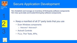 Virtual Fox
Fest
Secure Application Development
 Keep a manifest of all 3rd party tools that you use
• Even Windows compo...