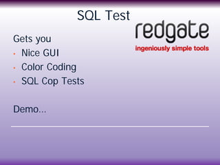 SQL Test
Gets you
• Nice GUI
• Color Coding
• SQL Cop Tests
Demo…
 