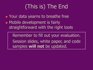 (This is) The End
 Your data yearns to breathe free
 Mobile development is fairly
straightforward with the right tools
R...