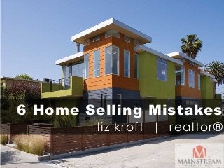 6 Home Selling Mistakes 
liz kroft | realtor® 
 