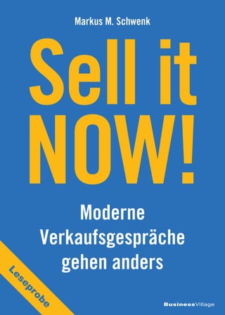 Moderne
Verkaufsgespräche
gehen anders
BusinessVillage
Sell it
NOW!
Markus M. Schwenk
Leseprobe
 